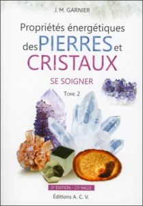 Les Propriétés énergétiques des pierres et des cristaux /T2 se soigner / Tome 2, Se soigner - Garnier Jean-Michel