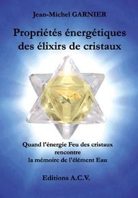 Propriétés énergétiques des élixirs de cristaux / Quand l'énergie Feu des cristaux rencontre la mémo - Garnier Jean-Michel