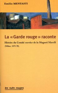 La "Garde rouge" raconte. Histoire du Comité ouvrier de la Magneti Marelli (Milan, 1975-78) - Mentasti Emilio - Coleman Yves - Hasard Antoine