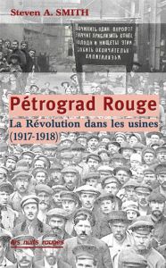 Petrograd rouge. La révolution dans les usines (de février 1917 à juin 1918) - Smith Stephen A. - Hasard Antoine - Lamoureux Jean