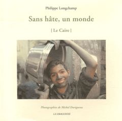 Sans hâte, un monde. (Le Caire) - Longchamp Philippe