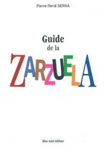 Guide de la Zarzuela. La Zarzuela de Z à A - Serna Pierre-René