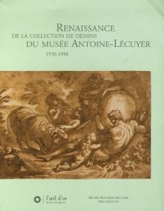 Renaissance de la collection de dessin du Musée Antoine-Lécuyer 1550-1950 - Cabezas Hervé - Rosenberg Pierre - Laing Alistair