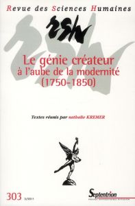 Revue des Sciences Humaines N° 303, 3/2011 : Le génie créateur à l'aube de la modernité (1750-1850) - Kremer Nathalie