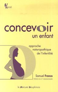 Concevoir un enfant. Approche naturopathique de l'infertilité - Franco Samuel - Chassagnard François