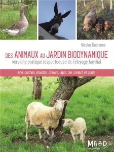 Des animaux au jardin biodynamique. Vers une pratique respectueuse de l'élevage familial - Dubranna Nicolas - Dreyfus Laurent