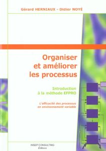 Organiser et améliorer les processus. Introduction à la méthode EFPRO, L'efficacité des processus en - Herniaux Gérard - Noyé Didier