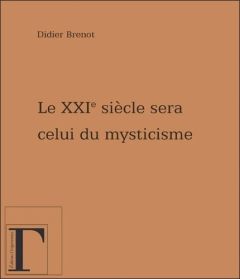 Le XXIe siècle sera celui du mysticisme... - Brenot Didier
