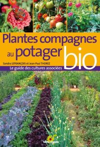 Plantes compagnes au potager bio. Le guide des cultures associées - Thorez Jean-Paul - Lefrançois Sandra