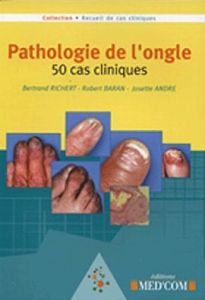 Pathologie de l'ongle. 50 cas cliniques - Richert Bertrand - Baran Robert - André Josette
