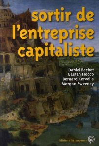 Sortir de l'entreprise capitaliste - Bachet Daniel - Flocco Gaëtan - Kervella Bernard -