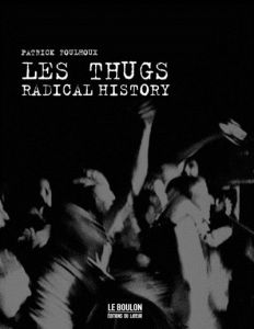 Les Thugs. Radical history - Foulhoux Patrick - Despentes Virginie