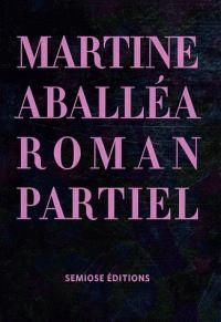 Martine Aballéa. Roman partiel - Aballéa Martine - Cassagnau Pascale - Lebovici Eli