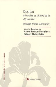 Dachau. Mémoires et Histoire de la déportation, Regards franco-allemands - Bernou-Fieseler Anne - Théofilakis Fabien - Marcus