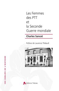 Les femmes des PTT et la Seconde Guerre mondiale - Sancet Charles - Thibault Laurence