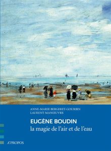 Eugène Boudin. La magie de l´air et de l´eau - Bergeret-Gourbin Anne-Marie - Manoeuvre Laurent