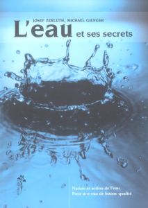 L'eau et ses secrets. Nature et action de l'eau, pour une eau de qualité - Zerluth Josef - Gienger Michael - Seguin Laurence