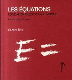 Les équations fondamentales de la physique. Histoire et signification - Bais Sander