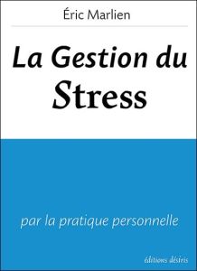 La gestion du stress - par la pratique personnelle - Marlien Eric
