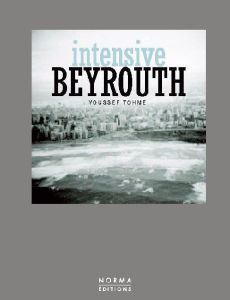 Intensive Beyrouth. Youssef Tohme, Edition bilingue français-anglais - Dana Karine - Antar Ziad