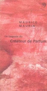 La Sagesse du Créateur de Parfum - Maurin Maurice
