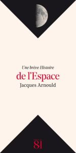 Une brève histoire de l'espace. Edition revue et augmentée - Arnould Jacques