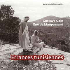 Gustave Gain, Guy de Maupassant. Errances tunisiennes - Merle des Isles Marie-Isabelle