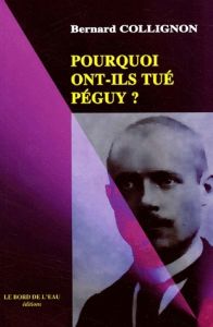 Pourquoi ont-ils tué Péguy ? - Collignon Bernard