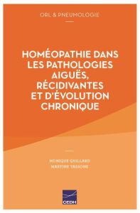 Homéopathie dans les pathologies aiguës, récidivantes et d'évolution chronique. ORL & pneumologie - Quillard Monique - Mouillet Jean - Tassone Martine