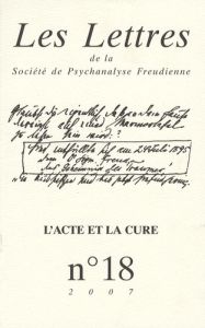Les Lettres de la Société de Psychanalyse Freudienne N° 18/2007 : L'acte et la cure - Oppenheim Gluckman Hélène - David-Ménard Monique -