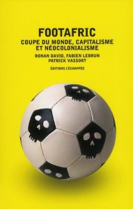 Footafric. Coupe du monde, capitalisme et néocolonialisme - David Ronan - Lebrun Fabien - Vassort Patrick