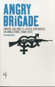 Angry brigade. Contre-culture et luttes explosives en Angleterre (1968-1972) - Rocha Servando - Cournet Pierre-Jean - Cortés Seba