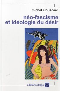 Néo-fascisme et idéologie du désir - Clouscard Michel