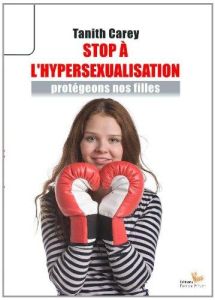 Stop à l'hypersexualisation. Protégeons nos filles ! - Carey Tanith - Martin Marlène