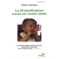 La diversification menée par l'enfant. Les aliments solides à partir de six mois : autonomie et cons - Kleintjes Stefan - Ortega Julie