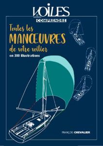 Toutes les manoeuvres de votre voilier en 300 illustrations - Chevalier François