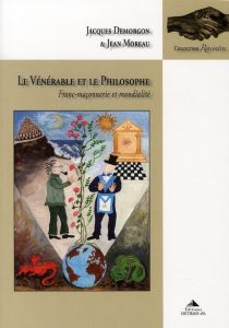 Le vénérable et le philosophe. Franc-maçonnerie et mondialité - Demorgon Jacques - Moreau Jean