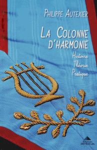 La Colonne d'Harmonie. Histoire - Théorie - Pratique - Autexier Philippe