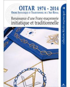 OITAR 1974-2014. Renaissance d'une franc-maçonnerie initiatique et traditionnelle - Sidersky Laurence - Jode Marc de