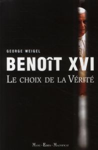 Benoît XVI. Le choix de la Vérité - Weigel George - Hocmard Gérard