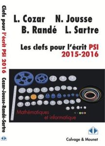 Les clefs pour l'écrit de mathématiques et d'informatique filière PSI 2015-2016 - Cozar Lionel - Jousse Nicolas - Randé Bernard - Sa