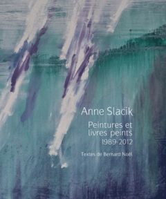 Anne Slacik. Peintures et livres peints (1989-2012) - Noël Bernard - Gonzalez Sylvie - Benneteu Brigitte