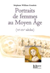 Portraits de femmes au Moyen Age (VIe-XVe siècles) - Gondoin Stéphane-William