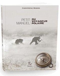Petit manuel du voyageur polaire - Migeon Christophe