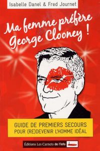 Ma femme préfère George Clooney ! Guide de premiers secours pour (re)devenir l'homme idéal - Danel Isabelle - Journet Fred