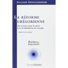 La réforme grégorienne. De la lutte pour le sacré à la sécularisation du monde - Gouguenheim Sylvain