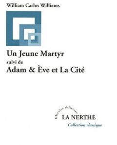Un Jeune Martyr suivi de Adam & Eve et La Cité - Williams William Carlos - Gillyboeuf Thierry