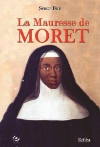 La Mauresse de Moret. La religieuse au sang bleu - Bilé Serge