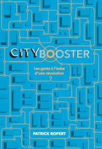 City booster / Les gares à l'aube d'une révolution - Ropert Patrick