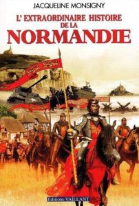 L'extraordinaire histoire de la Normandie - Monsigny Jacqueline